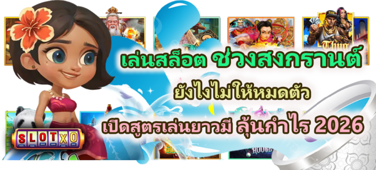 เล่นสล็อตช่วงสงกรานต์ยังไงไม่ให้หมดตัว 2026