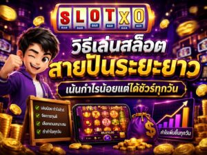 วิธีเล่นสล็อตสายปั้นระยะยาว ได้ชัวร์ทุกวัน